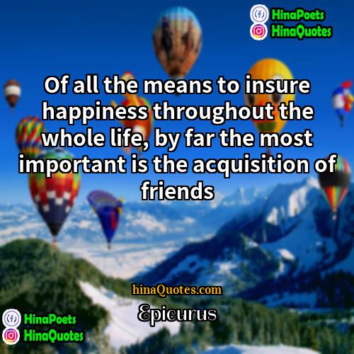 Epicurus Quotes | Of all the means to insure happiness